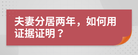 夫妻分居兩年，如何用證據(jù)證明？