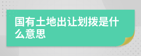 國有土地出讓劃撥是什么意思