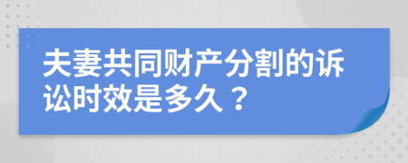 夫妻共同財產(chǎn)分割的訴訟時效是多久？