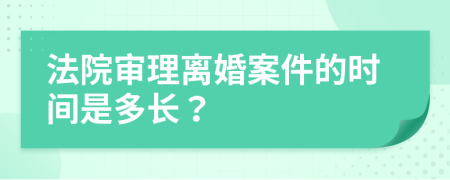 法院審理離婚案件的時間是多長？