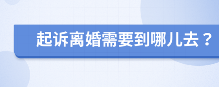 起訴離婚需要到哪兒去？