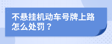 不懸掛機動車號牌上路怎么處罰？