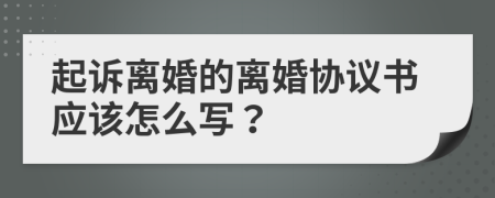 起訴離婚的離婚協(xié)議書應(yīng)該怎么寫？
