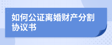 如何公證離婚財(cái)產(chǎn)分割協(xié)議書