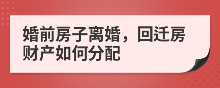 婚前房子離婚，回遷房財(cái)產(chǎn)如何分配