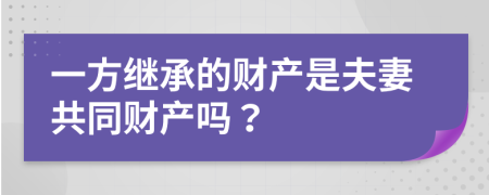 一方繼承的財(cái)產(chǎn)是夫妻共同財(cái)產(chǎn)嗎？