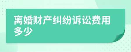 離婚財(cái)產(chǎn)糾紛訴訟費(fèi)用多少