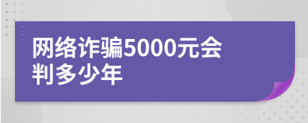 網(wǎng)絡(luò)詐騙5000元會判多少年