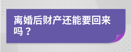離婚后財(cái)產(chǎn)還能要回來嗎？
