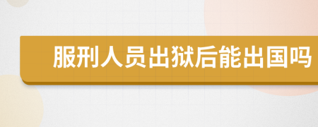 服刑人員出獄后能出國嗎