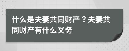 什么是夫妻共同財(cái)產(chǎn)？夫妻共同財(cái)產(chǎn)有什么義務(wù)