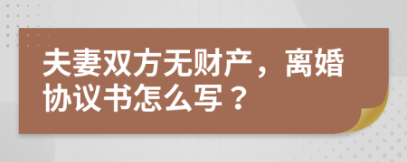 夫妻雙方無(wú)財(cái)產(chǎn)，離婚協(xié)議書(shū)怎么寫(xiě)？