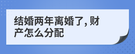 結(jié)婚兩年離婚了, 財產(chǎn)怎么分配