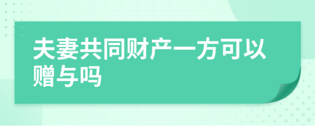 夫妻共同財產一方可以贈與嗎