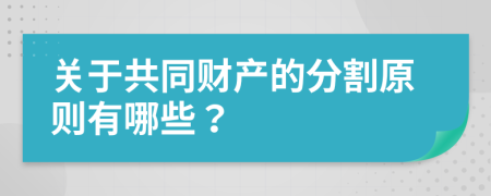 關于共同財產(chǎn)的分割原則有哪些？