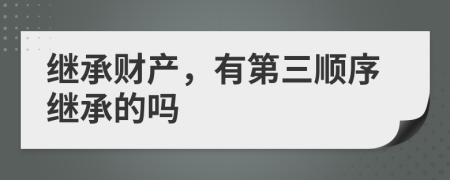 繼承財產(chǎn)，有第三順序繼承的嗎