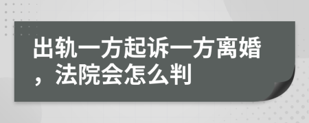 出軌一方起訴一方離婚，法院會怎么判