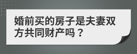 婚前買的房子是夫妻雙方共同財(cái)產(chǎn)嗎？