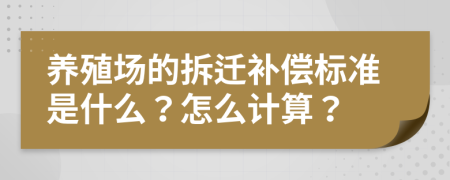 養(yǎng)殖場(chǎng)的拆遷補(bǔ)償標(biāo)準(zhǔn)是什么？怎么計(jì)算？