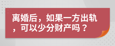 離婚后，如果一方出軌，可以少分財產(chǎn)嗎？