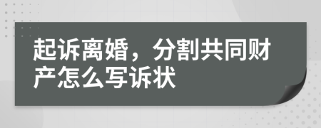 起訴離婚，分割共同財(cái)產(chǎn)怎么寫訴狀