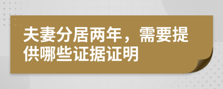 夫妻分居兩年，需要提供哪些證據(jù)證明