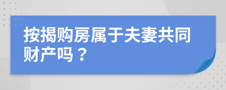 按揭購(gòu)房屬于夫妻共同財(cái)產(chǎn)嗎？