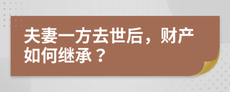 夫妻一方去世后，財產(chǎn)如何繼承？