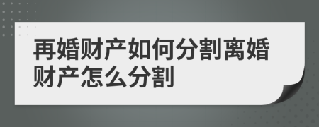 再婚財(cái)產(chǎn)如何分割離婚財(cái)產(chǎn)怎么分割