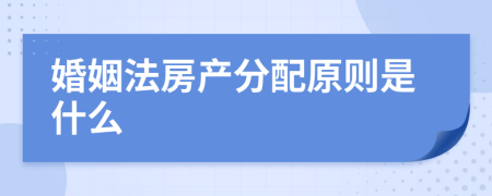 婚姻法房產(chǎn)分配原則是什么