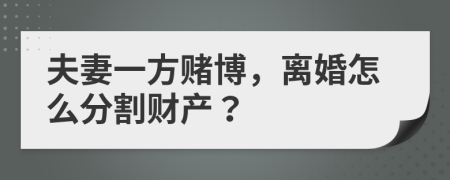 夫妻一方賭博，離婚怎么分割財產(chǎn)？