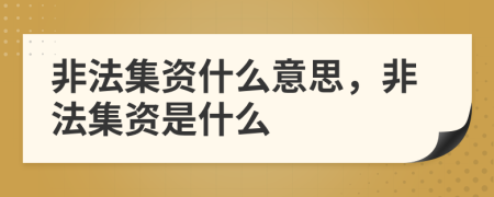 非法集資什么意思，非法集資是什么