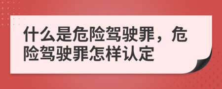 什么是危險駕駛罪，危險駕駛罪怎樣認定