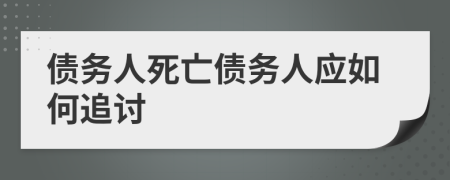 債務(wù)人死亡債務(wù)人應(yīng)如何追討