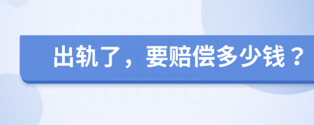 出軌了，要賠償多少錢？