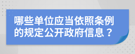 哪些單位應當依照條例的規(guī)定公開政府信息？