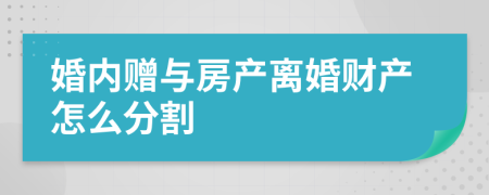 婚內(nèi)贈與房產(chǎn)離婚財(cái)產(chǎn)怎么分割