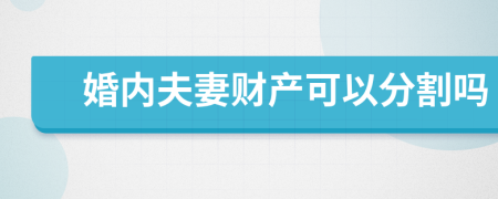 婚內(nèi)夫妻財(cái)產(chǎn)可以分割嗎