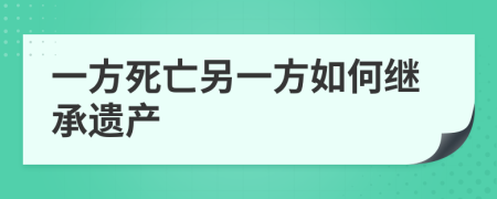 一方死亡另一方如何繼承遺產(chǎn)