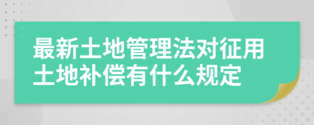 最新土地管理法對征用土地補償有什么規(guī)定