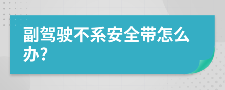 副駕駛不系安全帶怎么辦?