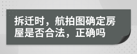 拆遷時，航拍圖確定房屋是否合法，正確嗎