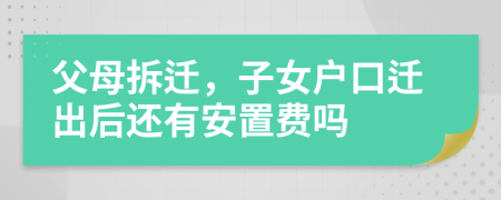 父母拆遷，子女戶口遷出后還有安置費嗎