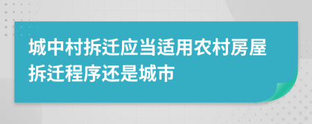 城中村拆遷應當適用農村房屋拆遷程序還是城市