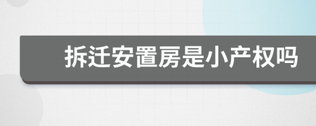 拆遷安置房是小產(chǎn)權(quán)嗎