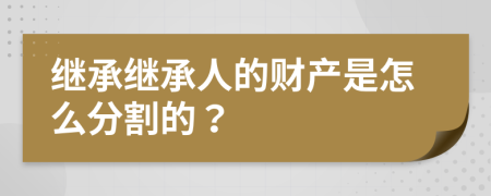 繼承繼承人的財(cái)產(chǎn)是怎么分割的？