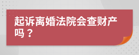 起訴離婚法院會查財(cái)產(chǎn)嗎？