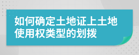 如何確定土地證上土地使用權(quán)類型的劃撥