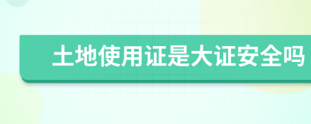 土地使用證是大證安全嗎