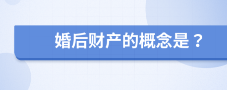 婚后財產(chǎn)的概念是？